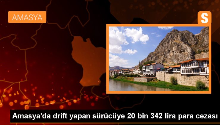 Amasya’da drift yapan sürücüye 20 bin 342 lira ceza