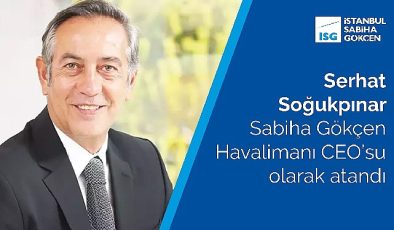 Serhat Soğukpınar Sabiha Gökçen Havalimanı CEO’su olarak atandı